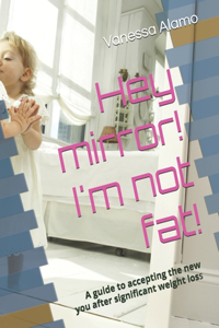 Hey mirror!I'm not fat!