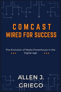 Comcast: Wired for Success: The Evolution of Media Powerhouse in the Digital Age