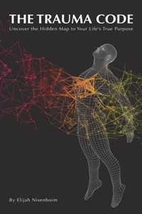 Trauma Code: Uncover The Hidden Map To Your Life's True Purpose