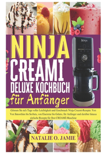 Ninja Creami Deluxe Kochbuch: Genießen Sie tagelang einfache und leckere Ninja-Creami-Rezepte: Von Smoothies und Sorbets bis zu Eiscreme und Gelato - einfache Anfängerrezepte für