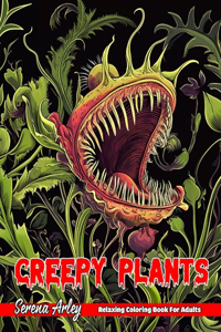 Creepy Plants: 40 Scary Plants & Flowers Illustrations for Stress Relief, Relaxation and