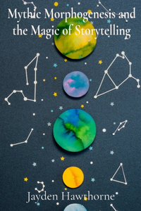 Mythic Morphogenesis and the Magic of Storytelling