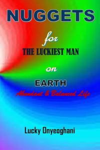 Nuggets for the Luckiest Man on Earth: Abundant & Balanced Life