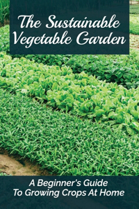 The Sustainable Vegetable Garden