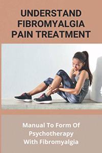 Understand Fibromyalgia Pain Treatment