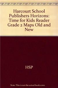 Harcourt School Publishers Horizons: Time for Kids Reader Grade 2 Maps Old and New