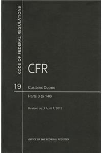 Code of Federal Regulations, Title 19, Customs Duties, PT. 0-140, Revised as of April 1, 2012