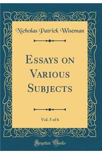 Essays on Various Subjects, Vol. 5 of 6 (Classic Reprint)