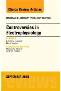 Controversies in Electrophysiology, an Issue of the Cardiac Electrophysiology Clinics