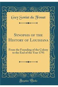 Synopsis of the History of Louisiana: From the Founding of the Colony to the End of the Year 1791 (Classic Reprint)