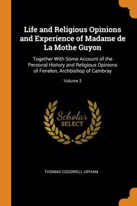 Life and Religious Opinions and Experience of Madame de La Mothe Guyon