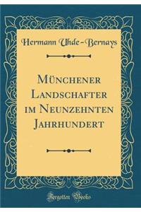 Mï¿½nchener Landschafter Im Neunzehnten Jahrhundert (Classic Reprint)