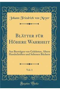 Blätter für Höhere Wahrheit, Vol. 1: Aus Beyträgen von Gelehrten, Ältern Handschriften und Seltenen Büchern (Classic Reprint)
