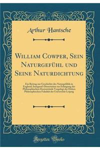 William Cowper, Sein Naturgefühl und Seine Naturdichtung: Ein Beitrag zur Geschichte des Naturgefühls in England; Inaugural-Dissertation zur Erlangung der Philosophischen Doctorwürde Vorgelegt der Hohen Philosophischen Fakultät der Universität Leip