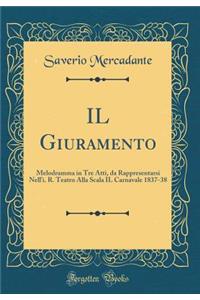 Il Giuramento: Melodramma in Tre Atti, Da Rappresentarsi Nell'i. R. Teatro Alla Scala Il Carnavale 1837-38 (Classic Reprint)