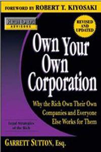 Rich Dad's Advisors: Own Your Own Corporation: Why the Rich Own Their Own Companies and Everyone Else Works for Them