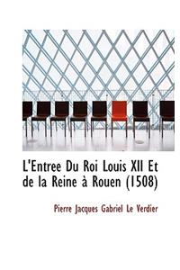 L'Entree Du Roi Louis XII Et de La Reine a Rouen 1508