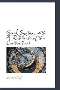 Greek Syntax, with a Rationale of the Constructions