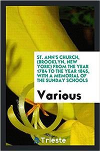 St. Ann's church, (Brooklyn, New York) from the year 1784 to the year 1845, with a memorial of the Sunday schools