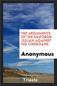 Arguments of the Emperor Julian Against the Christians