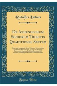 de Atheniensium Sociorum Tributis Quaestiones Septem: Dissertatio Inauguralis Quam Consensu Et Auctoritate Amplissimi Philosophorum Ordinis in Litterarum Universitate Friderica Guilelma Berolinensi Ad Summos in Philosophia Honores Rite Impetrandos