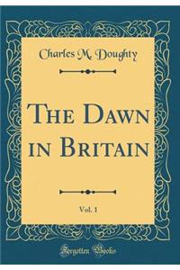 The Dawn in Britain, Vol. 1 (Classic Reprint)