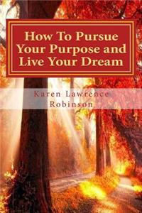 How to Pursue Your Purpose and Live Your Dream!