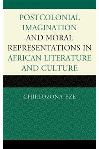 Postcolonial Imaginations and Moral Representations in African Literature and Culture