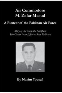Air Commodore M. Zafar Masud - A Pioneer of the Pakistan Air Force