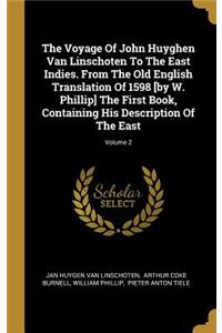 The Voyage Of John Huyghen Van Linschoten To The East Indies. From The Old English Translation Of 1598 [by W. Phillip] The First Book, Containing His Description Of The East; Volume 2
