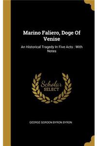 Marino Faliero, Doge Of Venise: An Historical Tragedy In Five Acts: With Notes