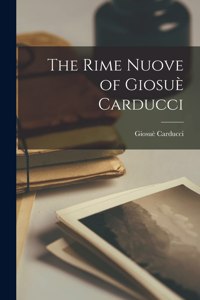 Rime Nuove of Giosuè Carducci [microform]