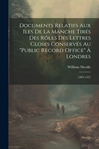 Documents Relatifs Aux Iles De La Manche Tirés Des Rôles Des Lettres Closes Conservés Au 