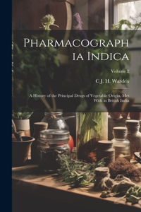 Pharmacographia Indica: A History of the Principal Drugs of Vegetable Origin, Met With in British India; Volume 2