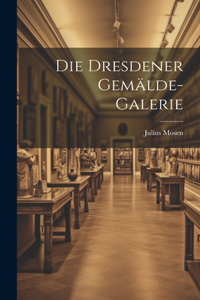 Die Dresdener Gemälde-Galerie