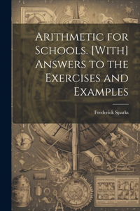 Arithmetic for Schools. [With] Answers to the Exercises and Examples