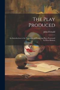 Play Produced; an Introduction to the Technique of Producing Plays. Foreword by Flora Robson