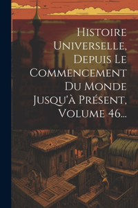 Histoire Universelle, Depuis Le Commencement Du Monde Jusqu'à Présent, Volume 46...