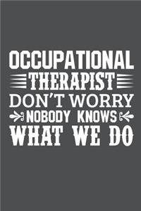 Occupational Therapist Don't Worry Nobody Knows What We Do