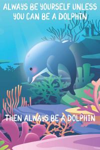 Always Be Yourself Unless You Can Be A Dolphins Then Always Be A Dolphins