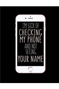 I'm Sick Of Checking My Phone And Not Seeing Your Name