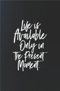 Life Is Available Only In The Present Moment