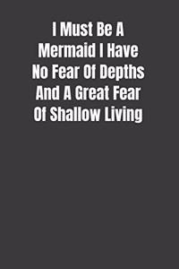 I Must Be A Mermaid I Have No Fear Of Depths And A Great Fear Of Shallow Living