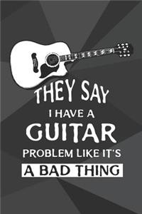 They Say I Have A Guitar Problem Like It's A Bad Thing