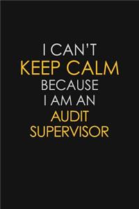 I Can't Keep Calm Because I Am An Audit Supervisor