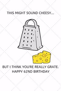 This Might Sound Cheesy But I Think You're Really Grate Happy 62nd Birthday