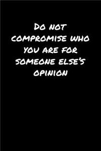 Do Not Compromise Who You Are For Someone Else's Opinion