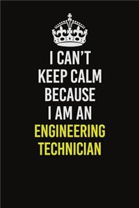 I Can�t Keep Calm Because I Am An Engineering technician
