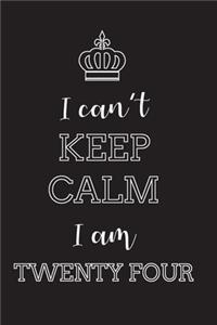 I Can't Keep Calm I Am Twenty Four