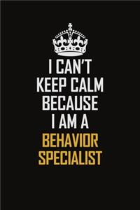 I Can't Keep Calm Because I Am A Behavior Specialist